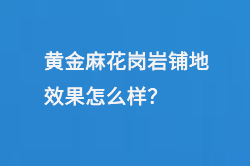 黄金麻花岗岩铺地效果怎么样